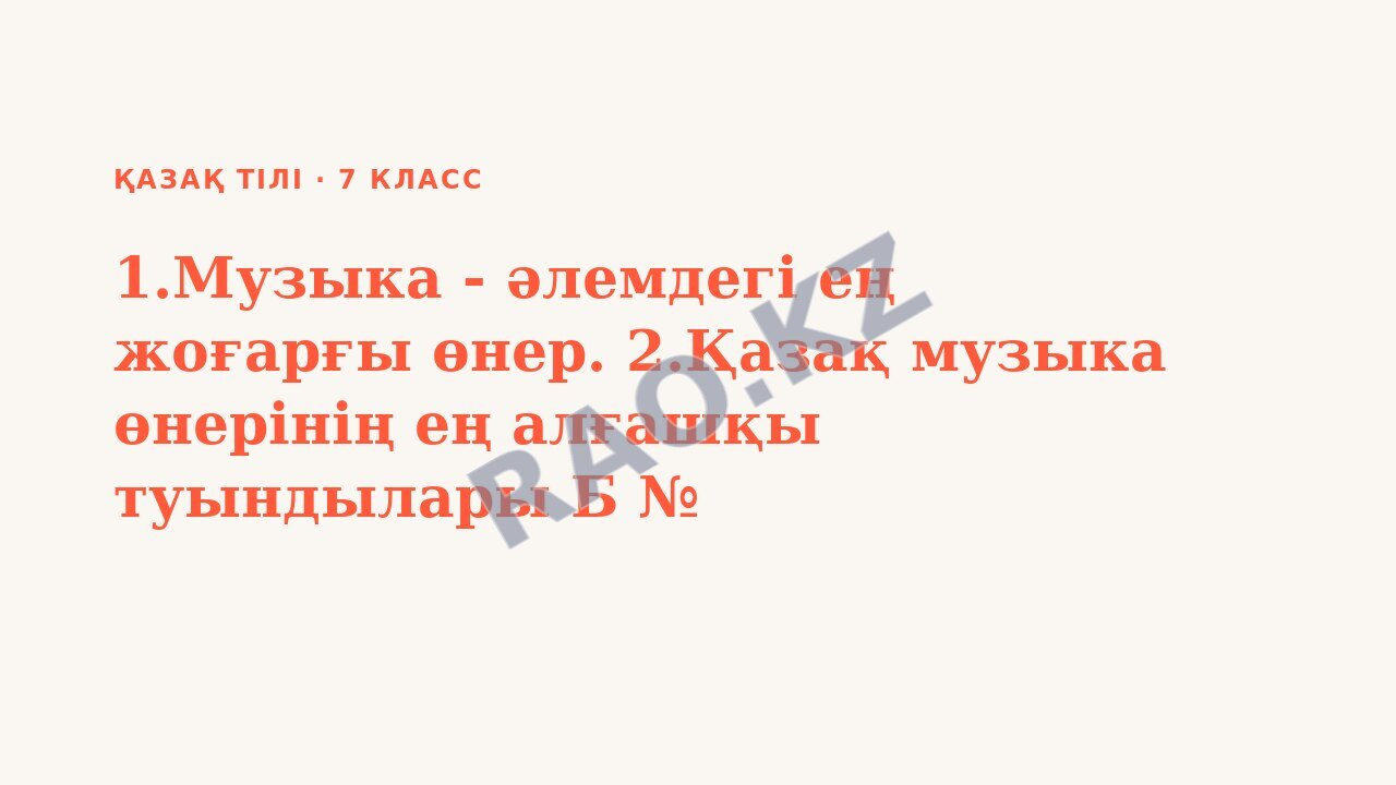 Презентация Қазақ тілі 7-сынып 1.Музыка - әлемдегі ең жоғарғы өнер. 2.Қазақ музыка өнерінің ең алғашқы туындылары Б №