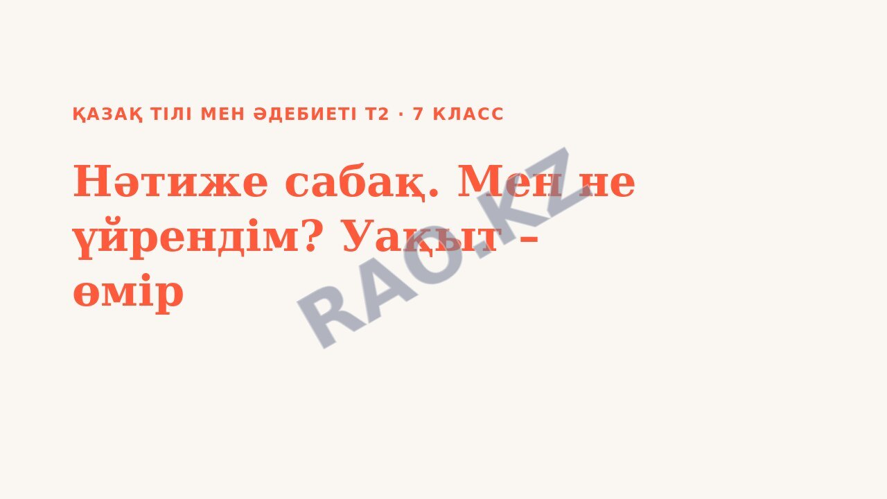 Презентация Қазақ тілі мен әдебиеті Т2 7-сынып Нәтиже сабақ. Мен не үйрендім? Уақыт – өмір