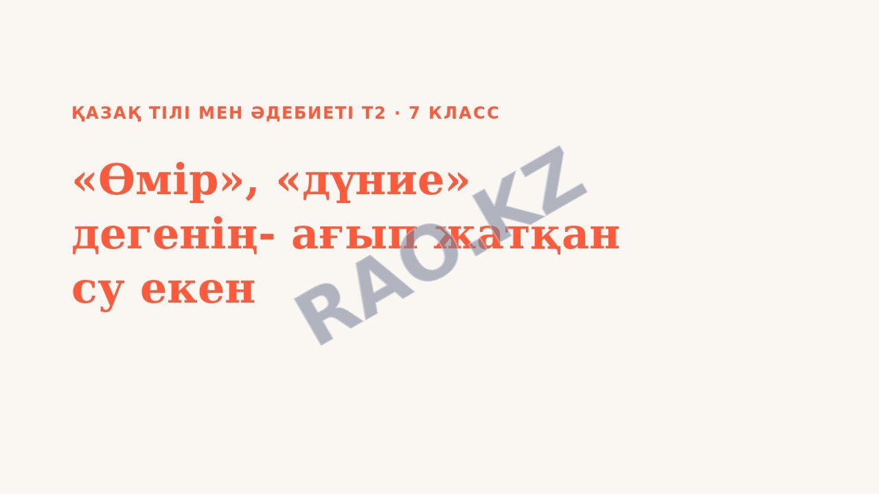 Презентация Қазақ тілі мен әдебиеті Т2 7-сынып «Өмір», «дүние» дегенің- ағып жатқан су екен