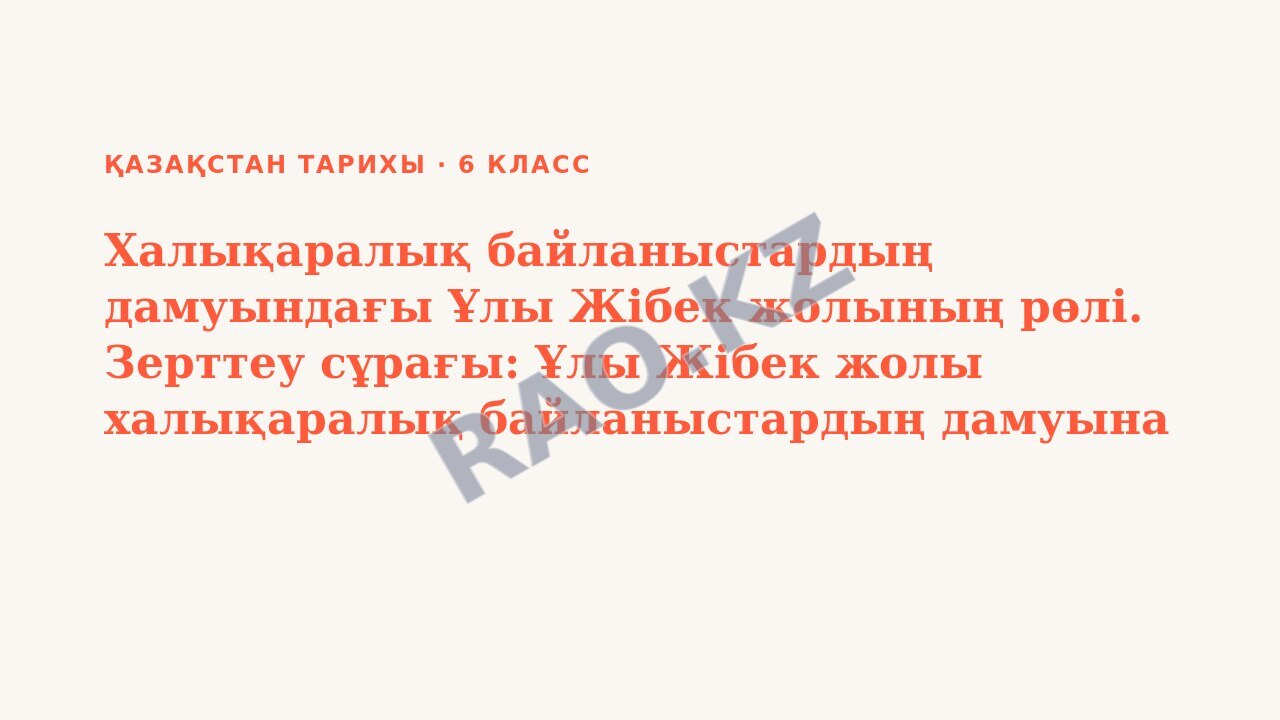 Презентация Қазақстан тарихы 6-сынып Халықаралық байланыстардың дамуындағы Ұлы Жібек жолының рөлі. Зерттеу сұрағы: Ұлы Жібек жолы халықаралық байланыстардың дамуына ықпал етті ме?