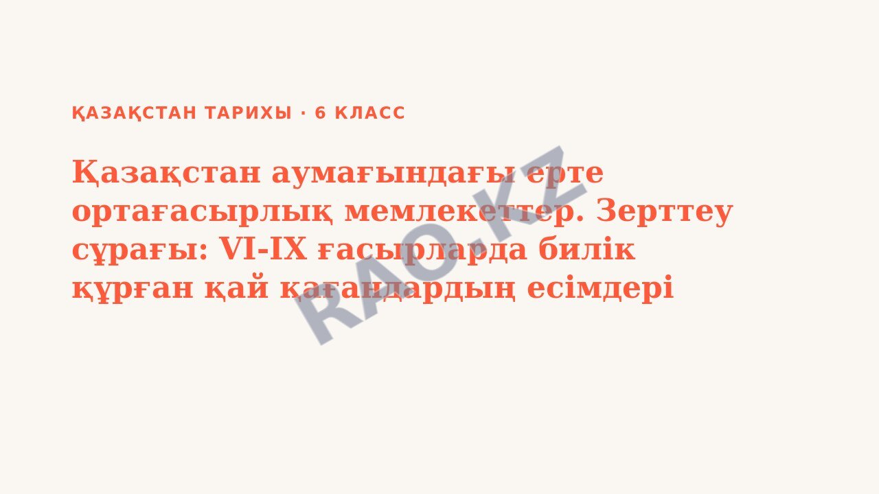 Презентация Қазақстан тарихы 6-сынып Қазақстан аумағындағы ерте ортағасырлық мемлекеттер. Зерттеу сұрағы: VI-IX ғасырларда билік құрған қай қағандардың есімдері тарихта сақталды?