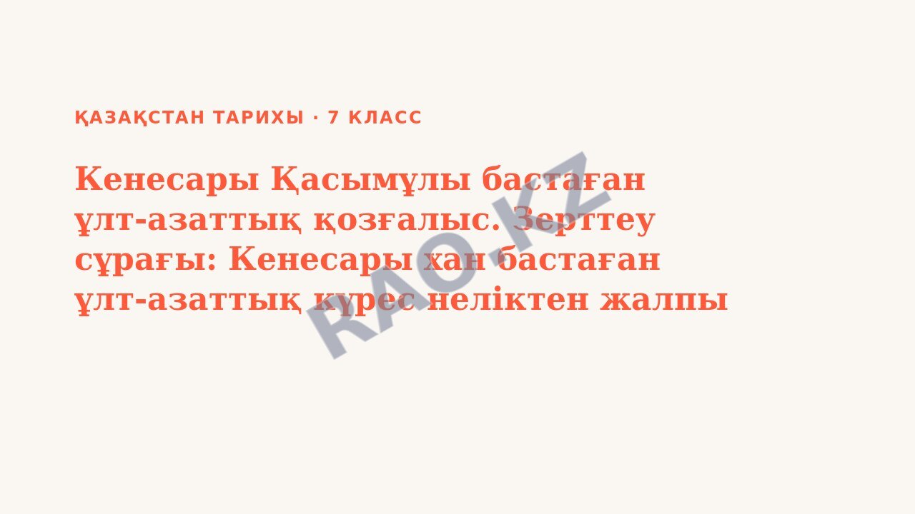 Презентация Қазақстан тарихы 7-сынып Кенесары Қасымұлы бастаған ұлт-азаттық қозғалыс. Зерттеу сұрағы: Кенесары хан бастаған ұлт-азаттық күрес неліктен жалпы ұлттық сипатқа ие болды?