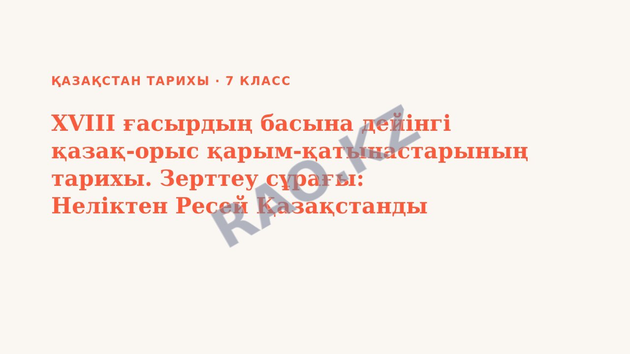 Презентация Қазақстан тарихы 7-сынып XVIII ғасырдың басына дейінгі қазақ-орыс қарым-қатынастарының тарихы. Зерттеу сұрағы: Неліктен Ресей Қазақстанды Азияға шығудың «кілті мен қақпасы» деп санады?