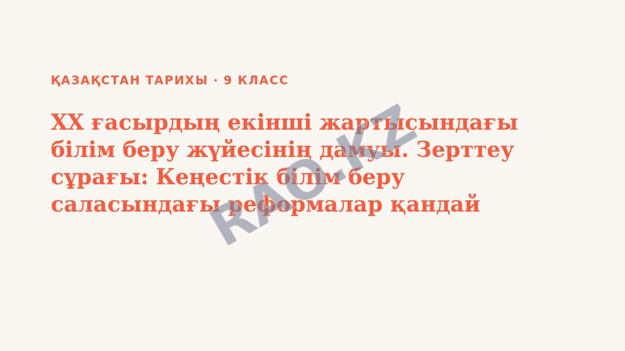 Презентация Қазақстан тарихы 9-сынып ХХ ғасырдың екінші жартысындағы білім беру жүйесінің дамуы. Зерттеу сұрағы: Кеңестік білім беру саласындағы реформалар қандай мақсат көздеді ? (3-сабақ)