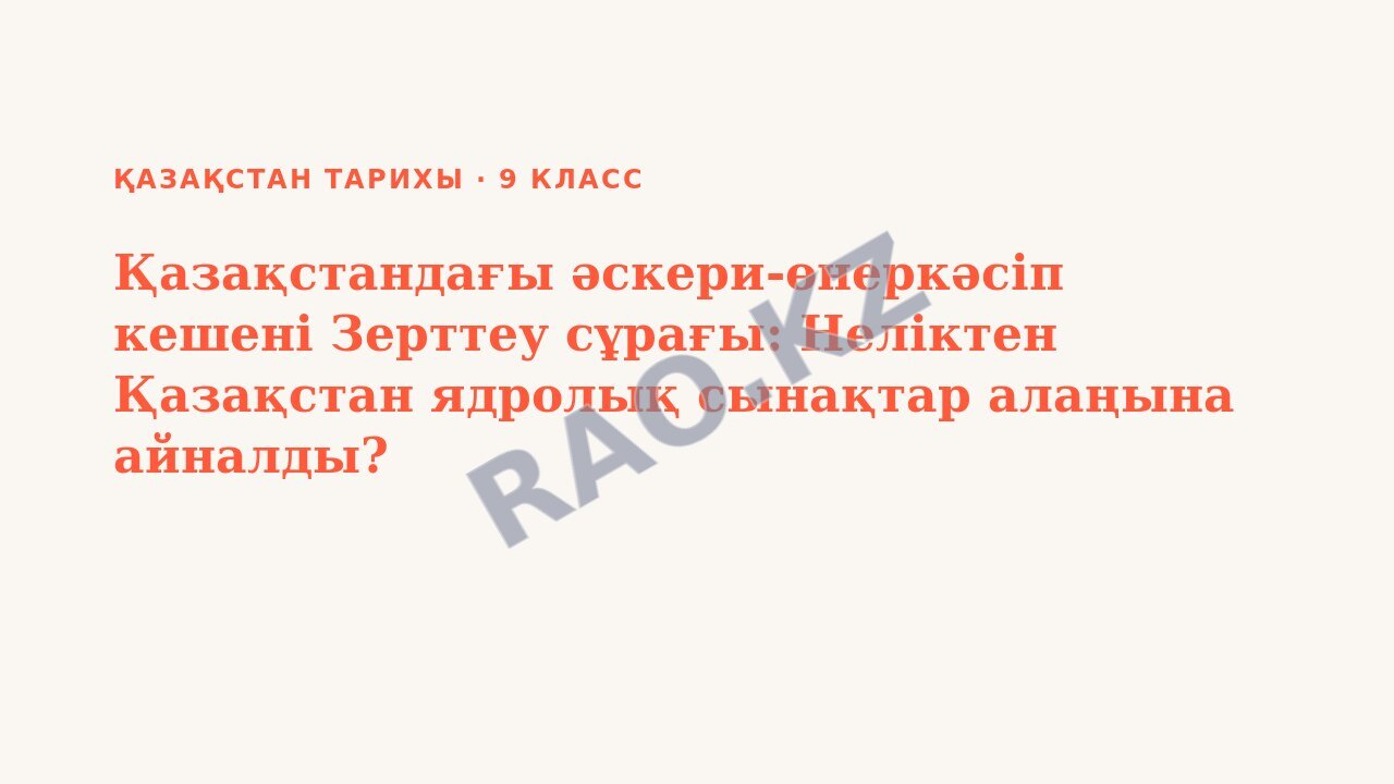 Презентация Қазақстан тарихы 9-сынып Қазақстандағы әскери-өнеркәсіп кешені Зерттеу сұрағы: Неліктен Қазақстан ядролық сынақтар алаңына айналды?