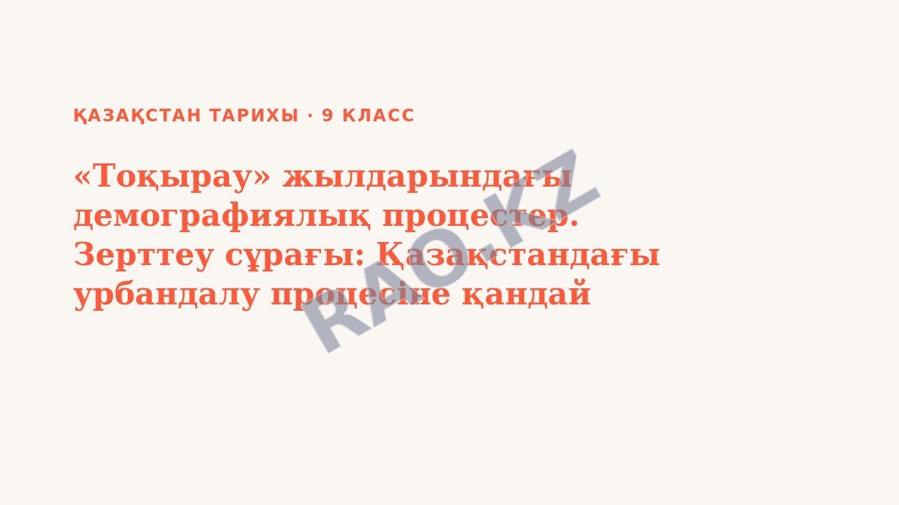 Презентация Қазақстан тарихы 9-сынып «Тоқырау» жылдарындағы демографиялық процестер. Зерттеу сұрағы: Қазақстандағы урбандалу процесіне қандай факторлар әсер етті? (5-сабақ)