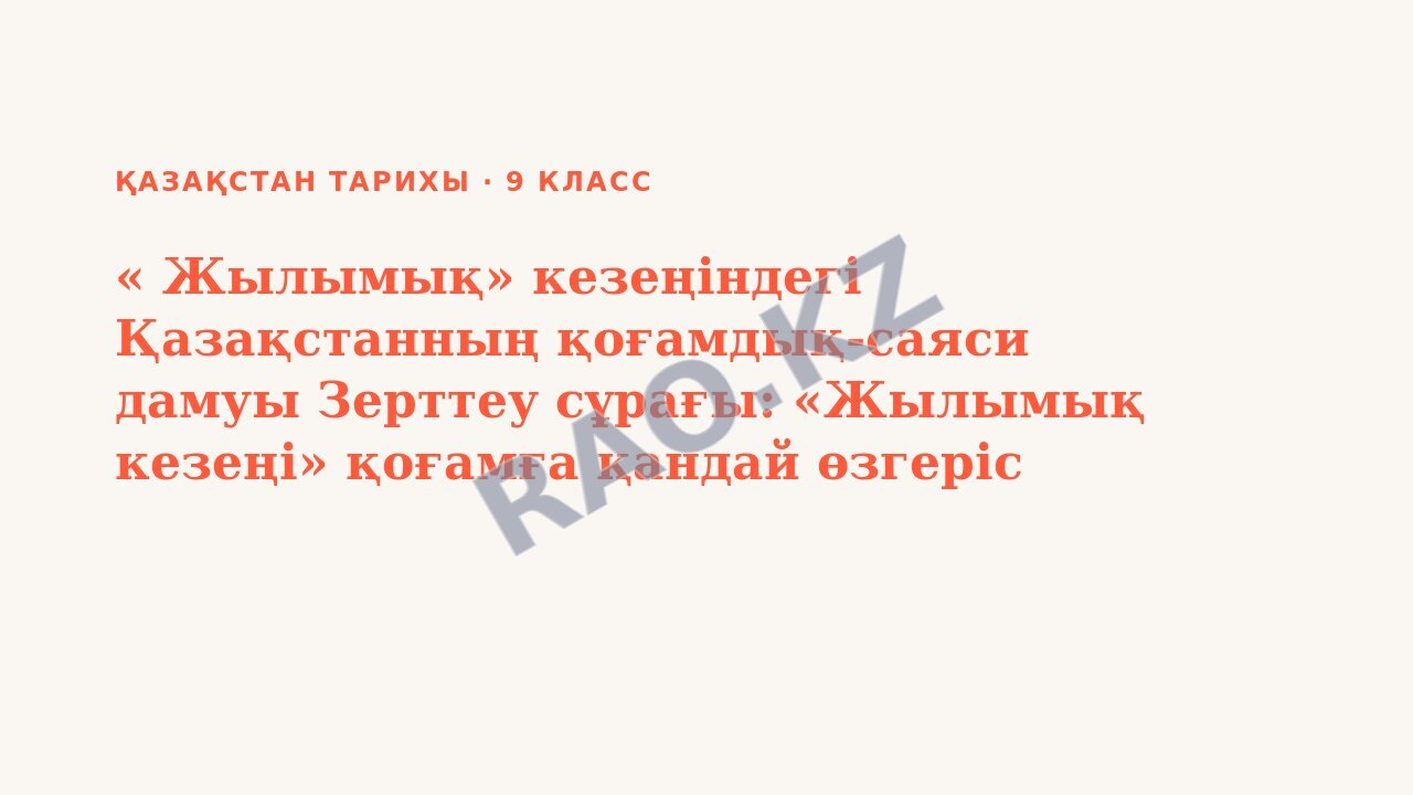 Презентация Қазақстан тарихы 9-сынып « Жылымық» кезеңіндегі Қазақстанның қоғамдық-саяси дамуы Зерттеу сұрағы: «Жылымық кезеңі» қоғамға қандай өзгеріс әкелді? (3-сабақ)