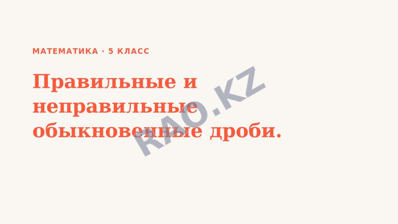 Презентация Математика 5 класс Правильные и неправильные обыкновенные дроби.