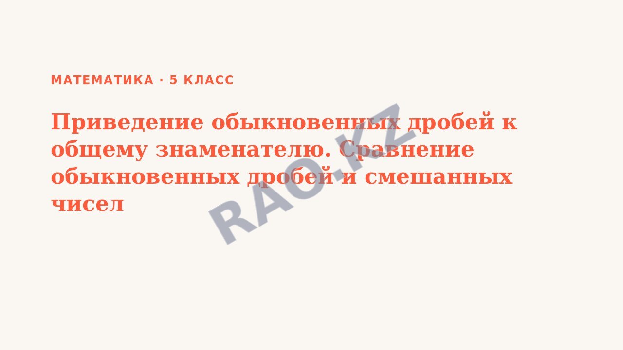 Презентация Математика 5 класс Приведение обыкновенных дробей к общему знаменателю. Сравнение обыкновенных дробей и смешанных чисел (урок 5)