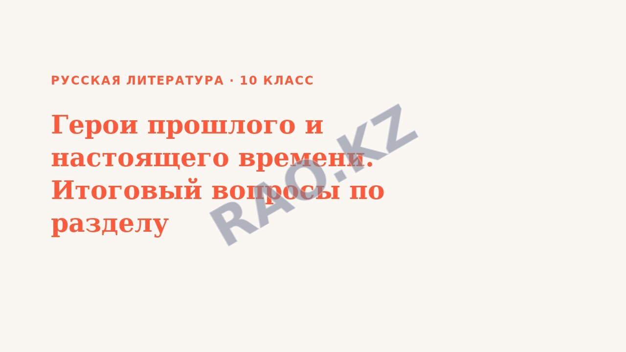 Презентация Русская литература 10 класс Герои прошлого и настоящего времени. Итоговый вопросы по разделу