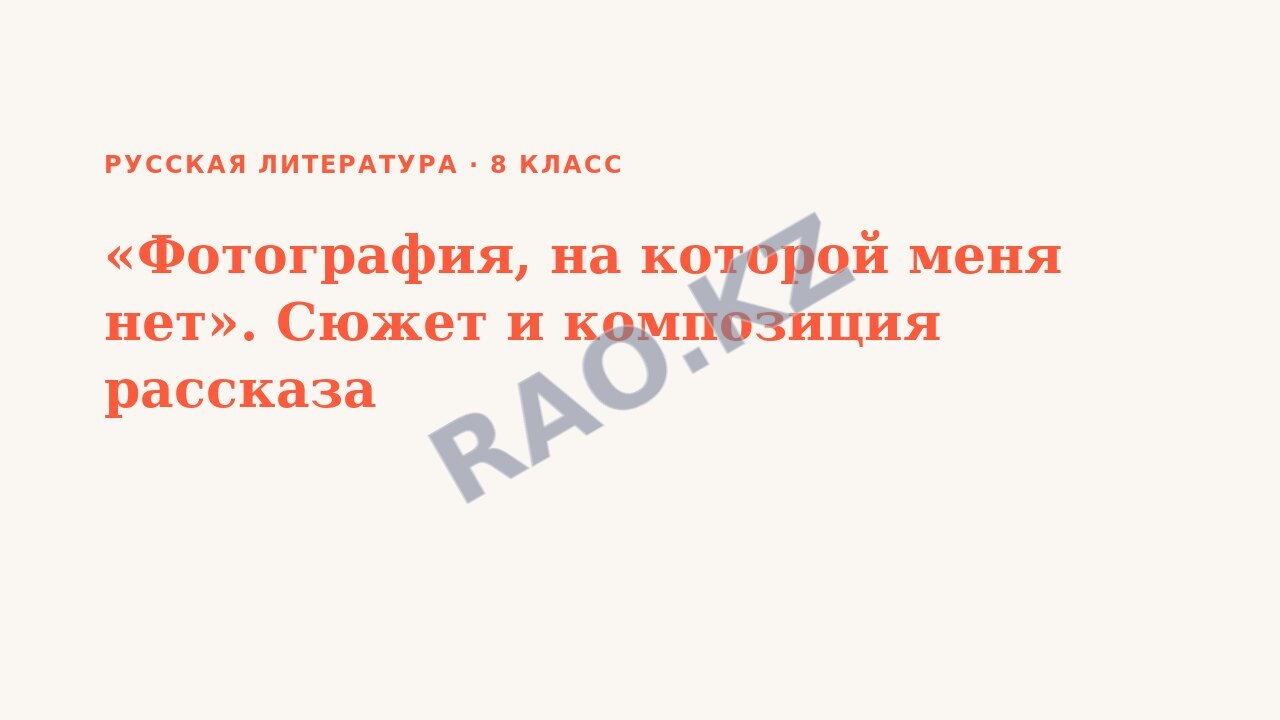 Презентация Русская литература 8 класс «Фотография, на которой меня нет». Сюжет и композиция рассказа (урок 3)