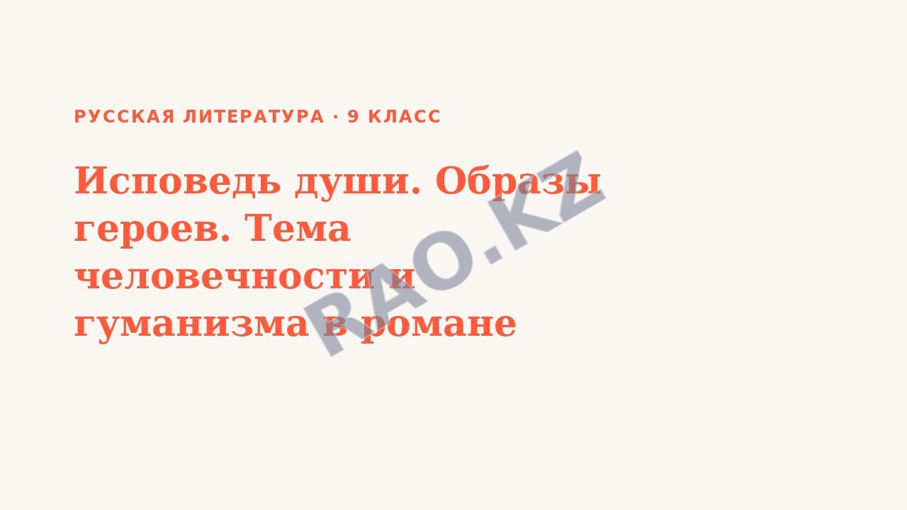 Презентация Русская литература 9 класс Исповедь души. Образы героев. Тема человечности и гуманизма в романе