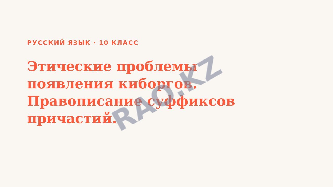Презентация Русский язык 10 класс Этические проблемы появления киборгов. Правописание суффиксов причастий.