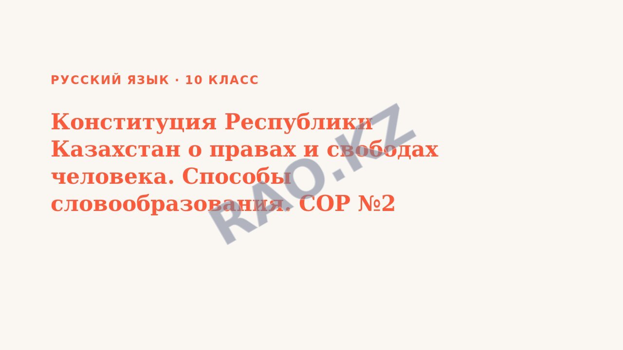 Презентация Русский язык 10 класс Конституция Республики Казахстан о правах и свободах человека. Способы словообразования. СОР №2