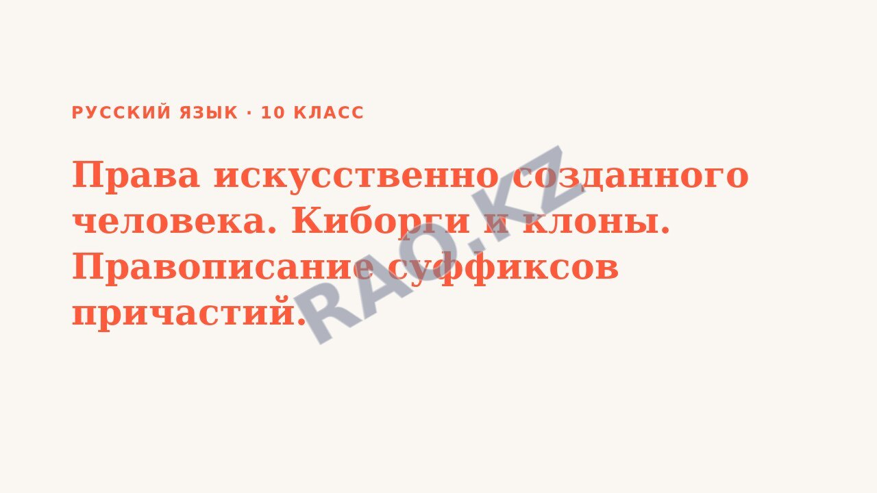 Презентация Русский язык 10 класс Права искусственно созданного человека. Киборги и клоны. Правописание суффиксов причастий.