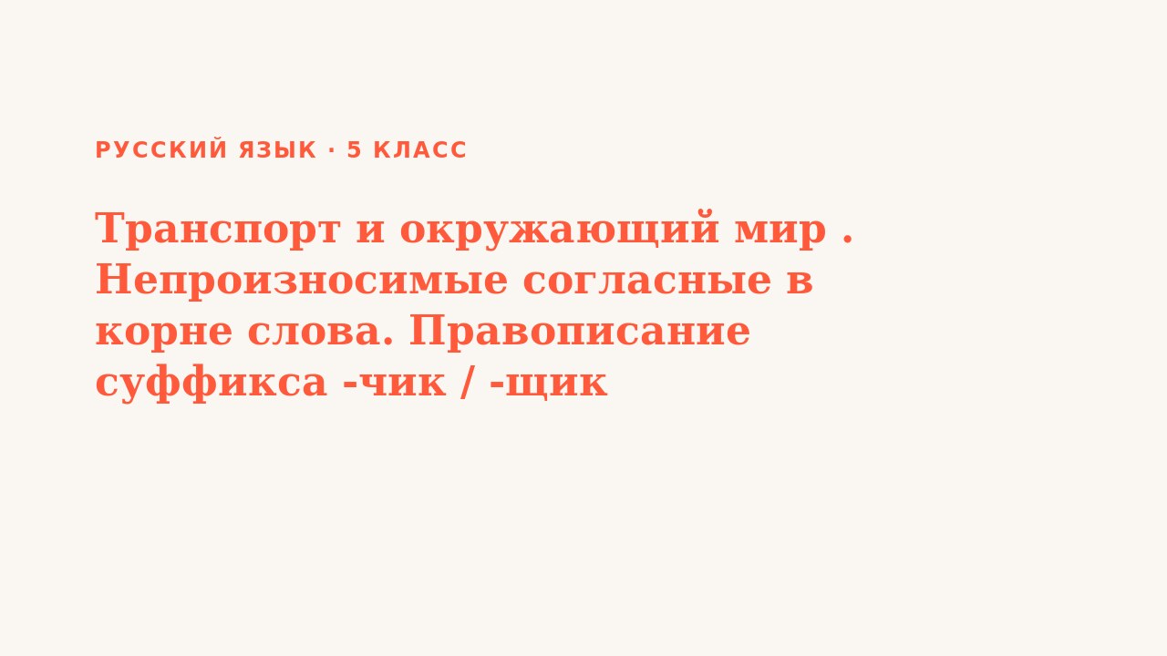 Презентация Русский язык 5 класс Транспорт и окружающий мир . Непроизносимые согласные в корне слова. Правописание суффикса -чик / -щик существительны