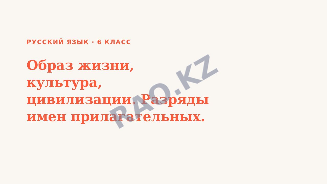 Презентация Русский язык 6 класс Образ жизни, культура, цивилизации. Разряды имен прилагательных.