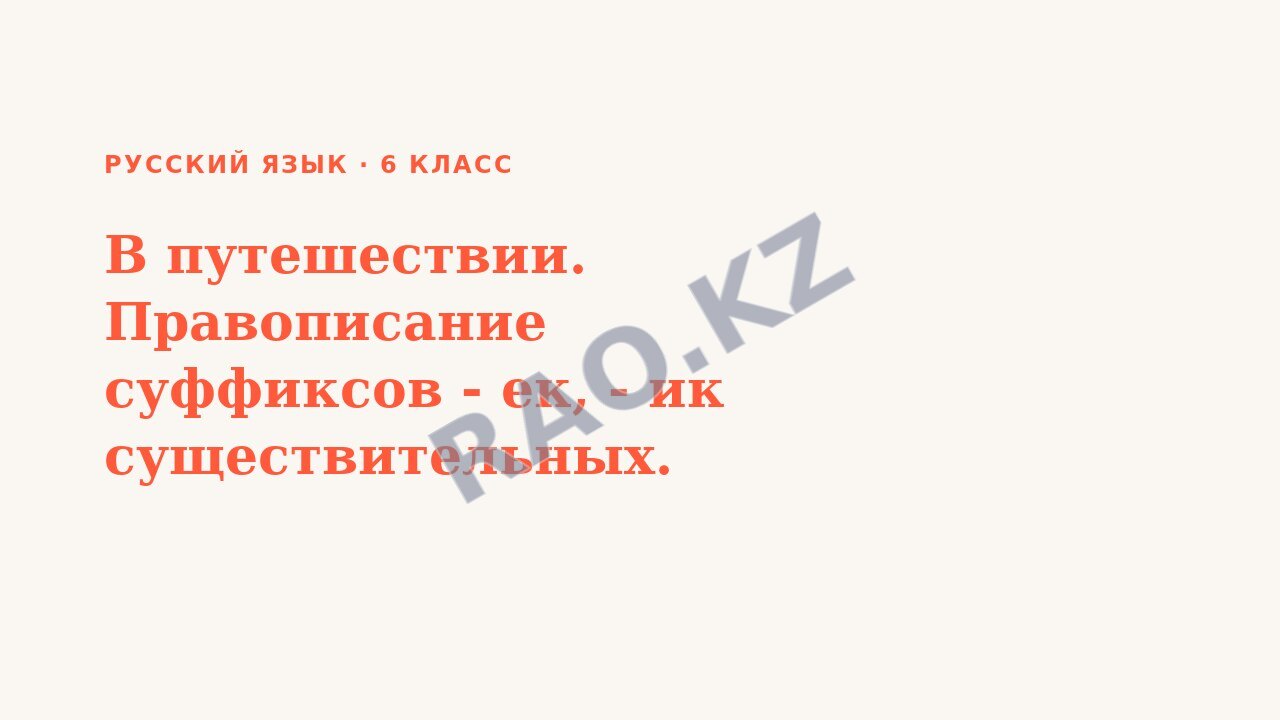Презентация Русский язык 6 класс В путешествии. Правописание суффиксов - ек, - ик существительных.