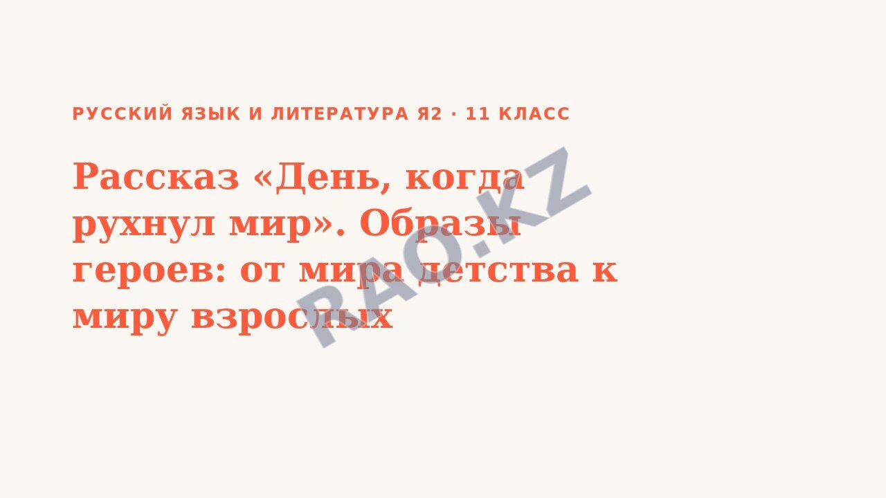 Презентация Русский язык и литература Я2 11 класс Рассказ «День, когда рухнул мир». Образы героев: от мира детства к миру взрослых