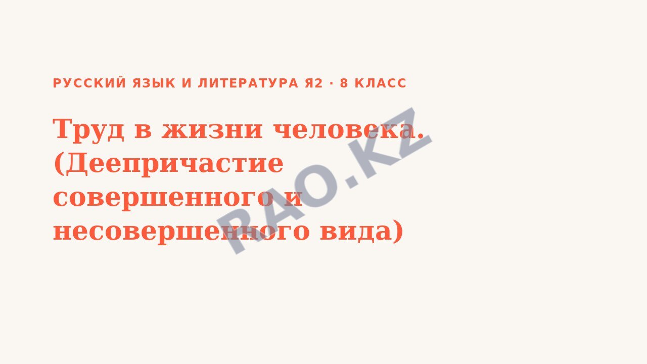 Презентация Русский язык и литература Я2 8 класс Труд в жизни человека. (Деепричастие совершенного и несовершенного вида)