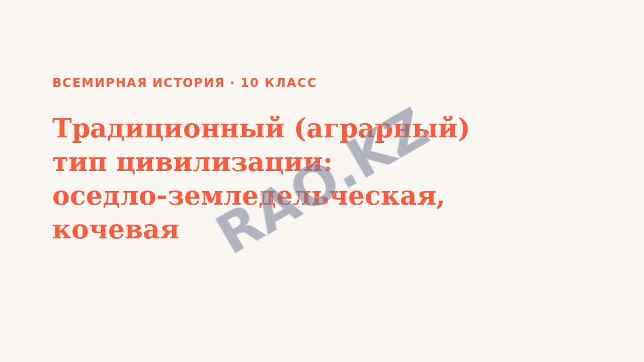 Презентация Всемирная история 10 класс Традиционный (аграрный) тип цивилизации: оседло-земледельческая, кочевая